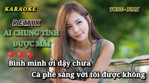 Karaoke Ai Chung Tình Được Mãi Remix Tone nam Nhạc Sống Sôi động