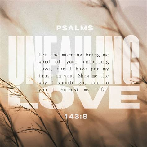 Psalms 143:8 Let the morning bring me word of your unfailing love, for ...