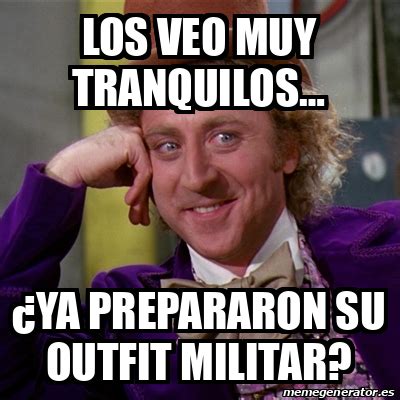 Meme Willy Wonka Los Veo Muy Tranquilos Ya Prepararon Su Outfit