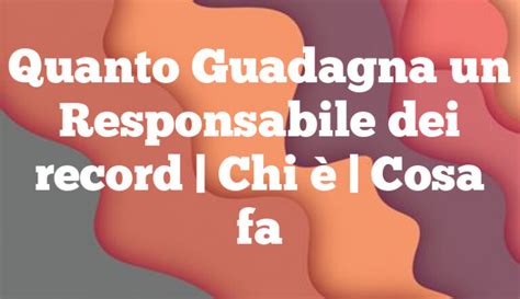 Quanto Guadagna Un Responsabile Dei Record Chi Cosa Fa