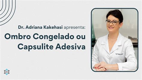 Dr Adriana Kakehasi Apresenta Ombro Congelado Ou Capsulite Adesiva