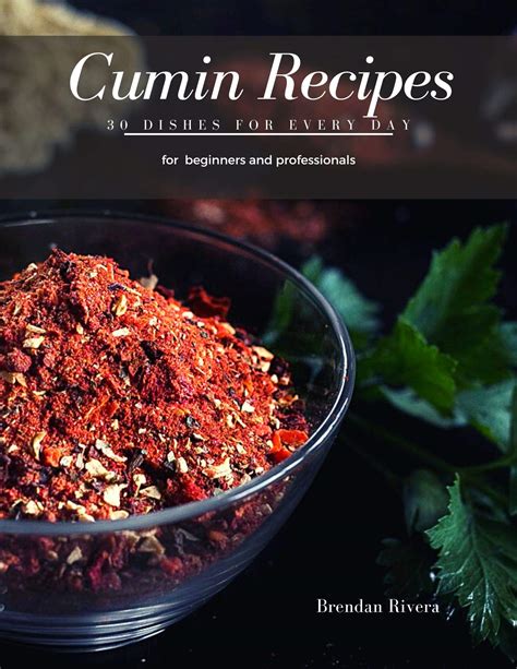 Cumin Recipes: 30 Dishes for every day by Brendan Rivera | Goodreads