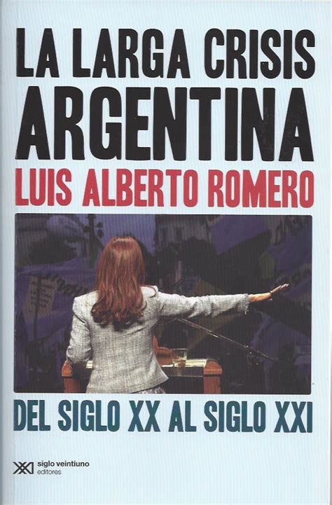 Romero Luís A La Larga Crisis Argentina Del Siglo Xx Al Siglo Xxi