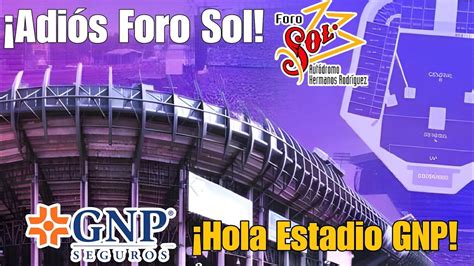 Adios FORO SOL Hola Estadio GNP Toda la Información del Cambio de