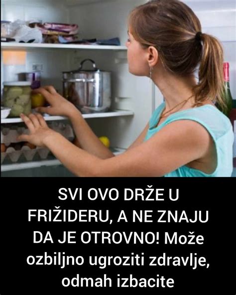 SVI OVO DRŽE U FRIŽIDERU A NE ZNAJU DA JE OTROVNO Može ozbiljno