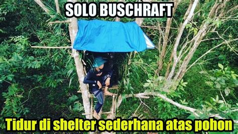 SOLO CAMPING BUSCHRAFT BERSANTAI DAN TIDUR DI SHELTER ATAS POHON