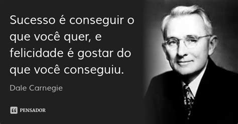 Sucesso é conseguir o que você quer e felicidade é gostar do que você