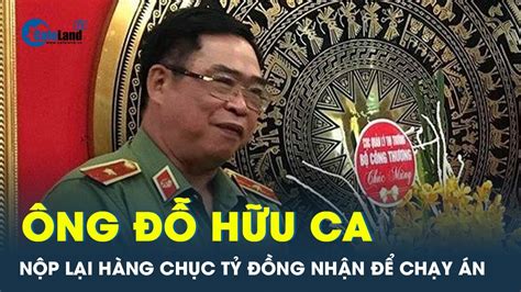 Thiếu Tướng Đỗ Hữu Ca Nộp Lại Hàng Chục Tỷ đồng Nhận để Chạy án Cafeland Youtube