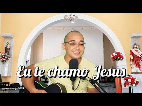 Eu Te Chamo Jesus Cover Cicero Matias Somdosanjos Youtube