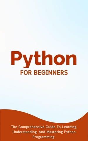 Python For Beginners The Comprehensive Guide To Learning