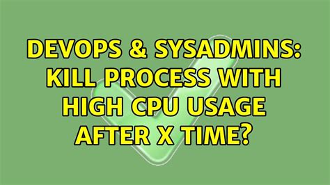 DevOps SysAdmins Kill Process With High CPU Usage After X Time 3