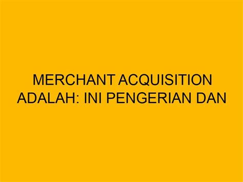 Merchant Acquisition Adalah Ini Pengerian Dan Perannya Untuk Perusahaan