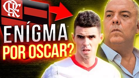 Flamengo Tem Ltimo Dia Para Fechar Oscar E Braz Faz Enigma Na