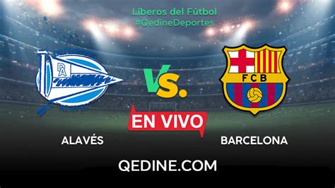 Alavés Vs Fc Barcelona En Vivo Pronóstico Horarios Y Canales Tv