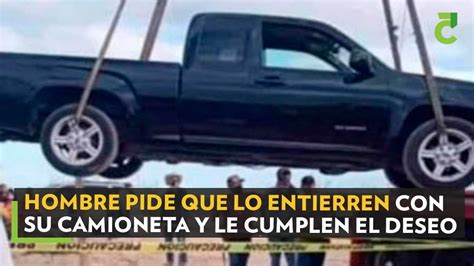 Hombre Pide Que Lo Entierren Con Su Camioneta Y Le Cumplen El Deseo