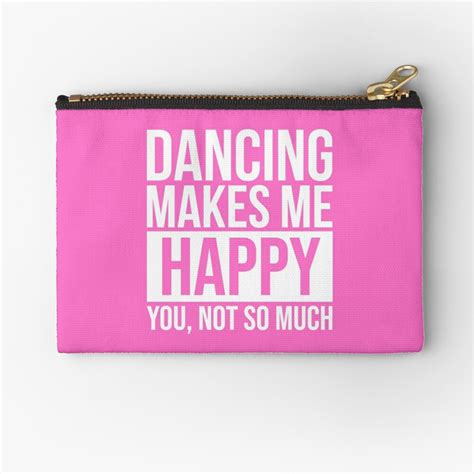 Dancing Makes Me Happy For Women Zipper Pouch By Duxdesign Redbubble Awesome Dancing Saying