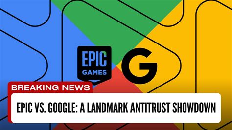 Epic vs. Google: A Landmark Antitrust Showdown