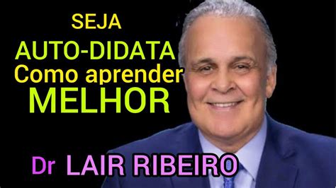 Doutor Lair Ribeiro Seja Auto Didata Como Aprender Melhor