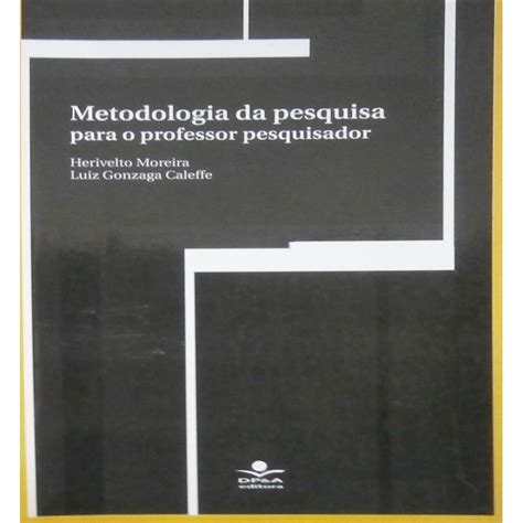 Metodologia Da Pesquisa Para O Professor Pesquisador Autor Herivelto