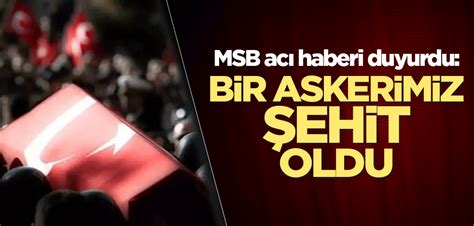 Msb Ac Haberi Duyurdu Bir Askerimiz Ehit Oldu Yeni Akit