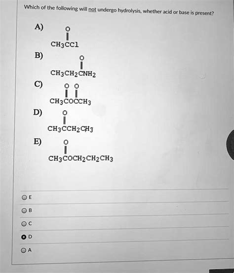 SOLVED Which Of The Following Will Not Undergo Hydrolysis Whether Acid