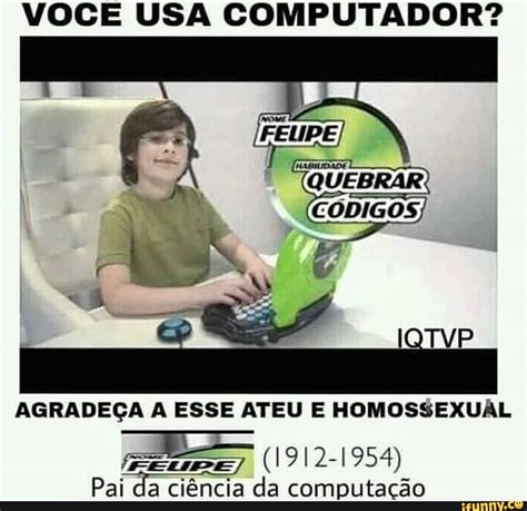 VOCE USA COMPUTADOR AGRADEÇA A ESSE ATEU E HOMOSSEXUAL Pai da ciência