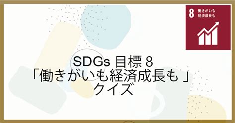 Sdgs Worker チャレンジクイズ－目標8 働きがいも経済成長もクイズ Tsunagood