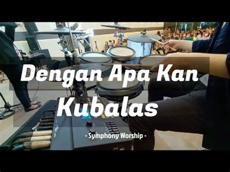 Dengan Apa Kan Kubalas Symphony Worship Drum Cam Youtube