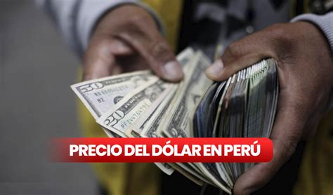 Precio Del Dólar Hoy En Perú Así Cotiza El Tipo De Cambio Para Este 4