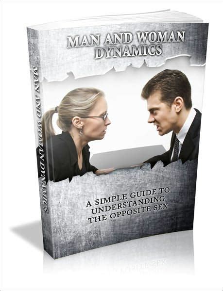 Man And Woman Dynamics A Simple Guide To Understanding The Opposite Sex By Irwing Ebook