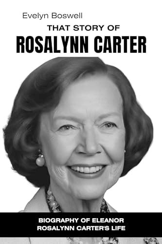 That story of Rosalynn Carter: Biography of Eleanor Rosalynn Carter's ...