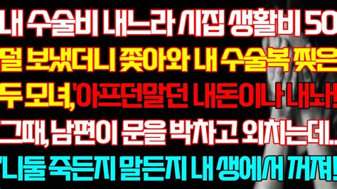 반전 실화사연 내 수술비 내느라 시집 생활비 50 덜 보냈더니 쫓아와 내 수술복 찢은 두 모녀 그때 남편이 문을 박차고