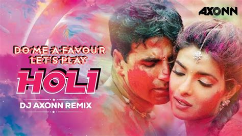 Do Me A Favour Lets Play Holi DJ Axonn Remix Holi Special YouTube