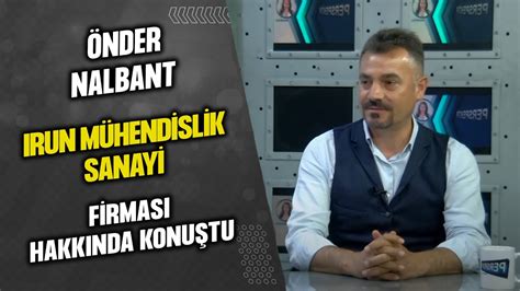 ÖNDER NALBANT IRUN MÜHENDİSLİK SANAYİ FİRMASI HAKKINDA KONUŞTU YouTube