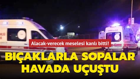 Alacak verecek meselesi kanlı bitti Bıçaklarla sopalar havada uçuştu