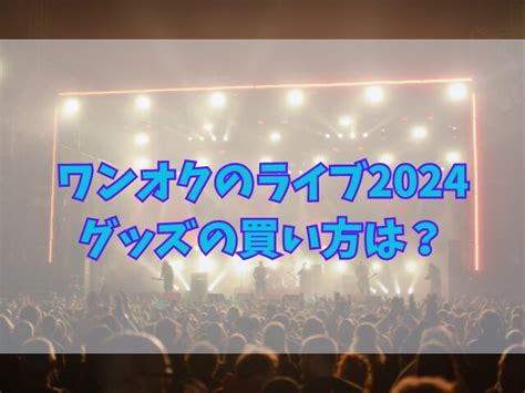 ワンオクのライブ2024グッズの買い方は？通販で届かない場合の対処法は？ わらちゃん音楽ブログ