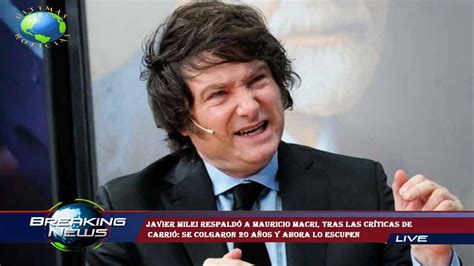 Javier Milei Respaldó A Mauricio Macri Tras Las Críticas De Carrió Se Colgaron 20 Años Y Ahora