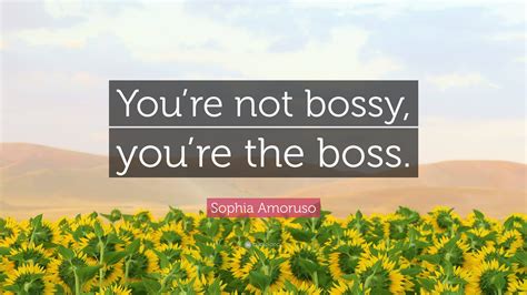 Sophia Amoruso Quote Youre Not Bossy Youre The Boss”