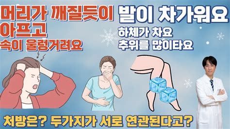 머리가 깨질듯이 아프고 속이 울렁거림 발이 차고 하체가 차가운 것이 서로 연관된다고 치료하는 처방과 원리는 최원장