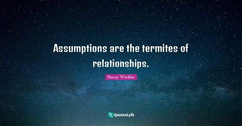 Assumptions Are The Termites Of Relationships Quote By Henry Winkler Quoteslyfe