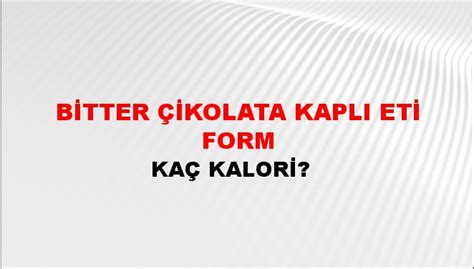 Bitter Çikolata Kaplı Eti Form Kaç Kalori Bitter Çikolata Kaplı Eti