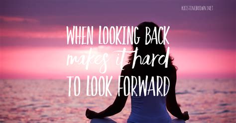 When Looking Back Makes It Hard To Look Forward Kristine Brown Author