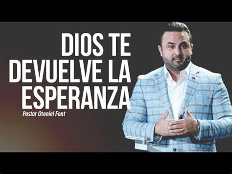 Pastor Otoniel Font Dios Te Devuelve La Esperanza Youtube