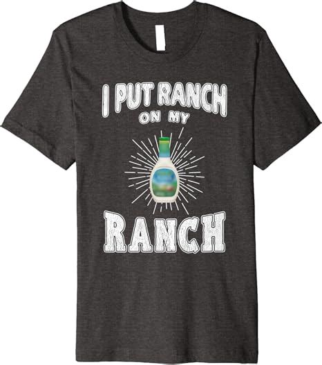 I Put Ranch On My Ranch Funny Ranch Dressing Premium T Shirt Clothing Shoes And Jewelry