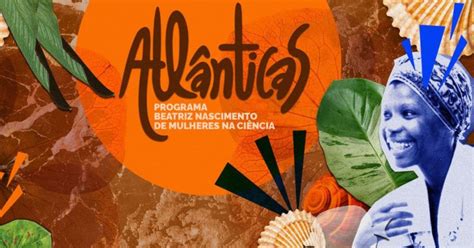 Programa Beatriz Nascimento Edital do Atlânticas abre inscrições para