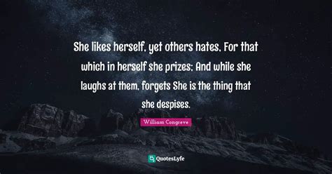 She Likes Herself Yet Others Hates For That Which In Herself She Pri Quote By William