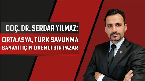 Doç Dr Serdar Yılmaz Orta Asya Türk savunma sanayii için önemli bir