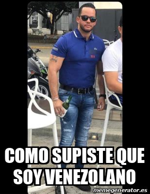 Meme Personalizado Como Supiste Que Soy Venezolano