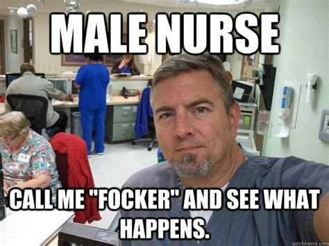 Male Nurse Call Me Focker And See What Happens Hot Nurse Guy Quickmeme