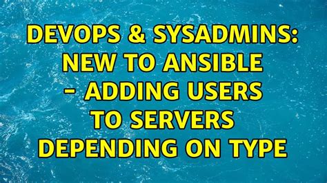 Devops Sysadmins New To Ansible Adding Users To Servers Depending